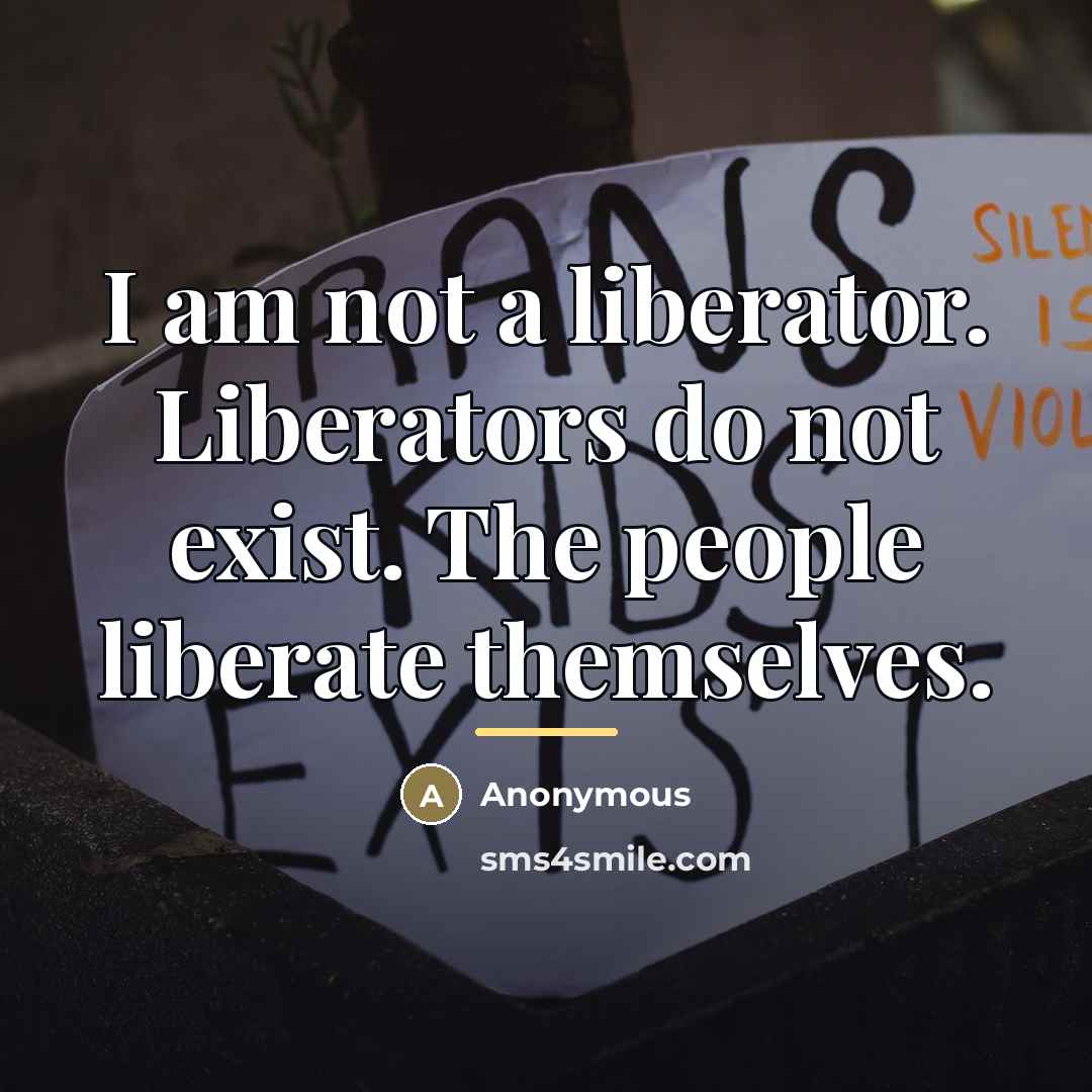 “I am not a liberator. Liberators do not exist. The…” quote by Anonymous