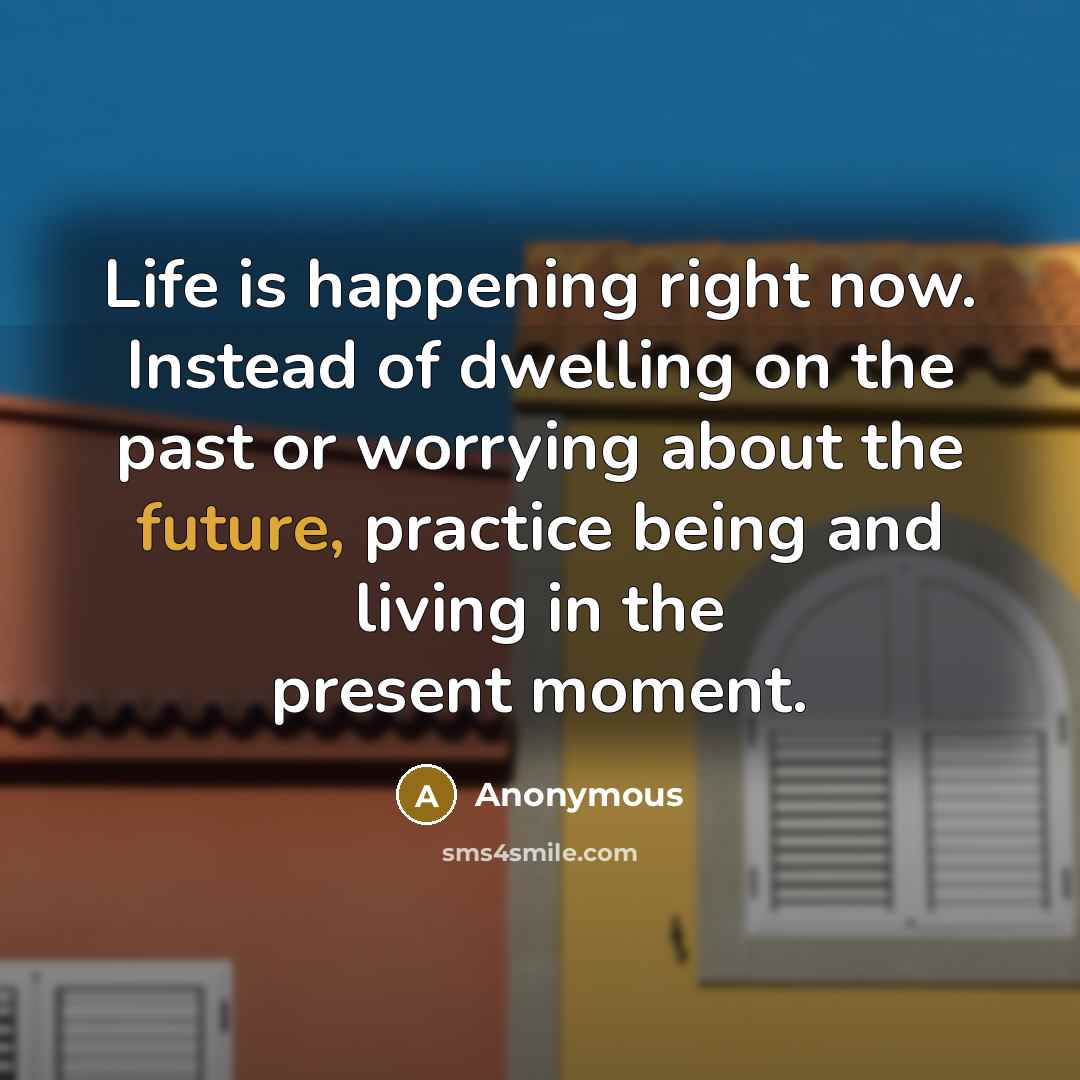 “Life is happening right now. Instead of dwelling on the…” quote by Anonymous