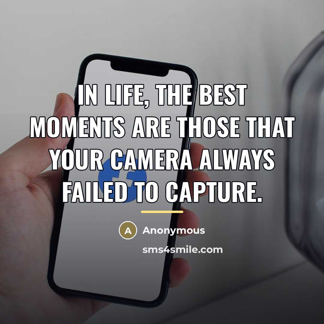 “In life, the best moments are those that your camera…” quote by Anonymous