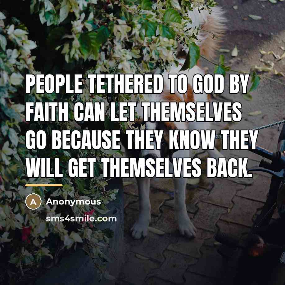 “People tethered to God by faith can let themselves go…” quote by Anonymous