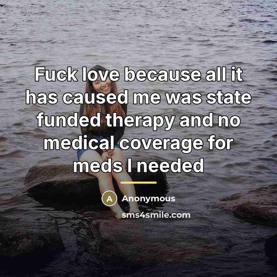 “Fuck love because all it has caused me was state…” quote by Anonymous