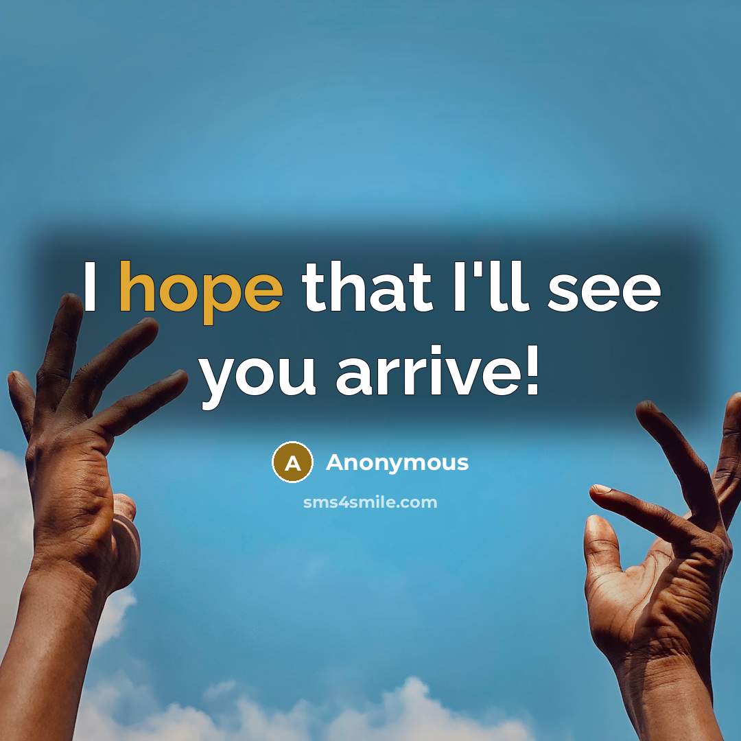 “I hope that I'll see you arrive!…” quote by Anonymous
