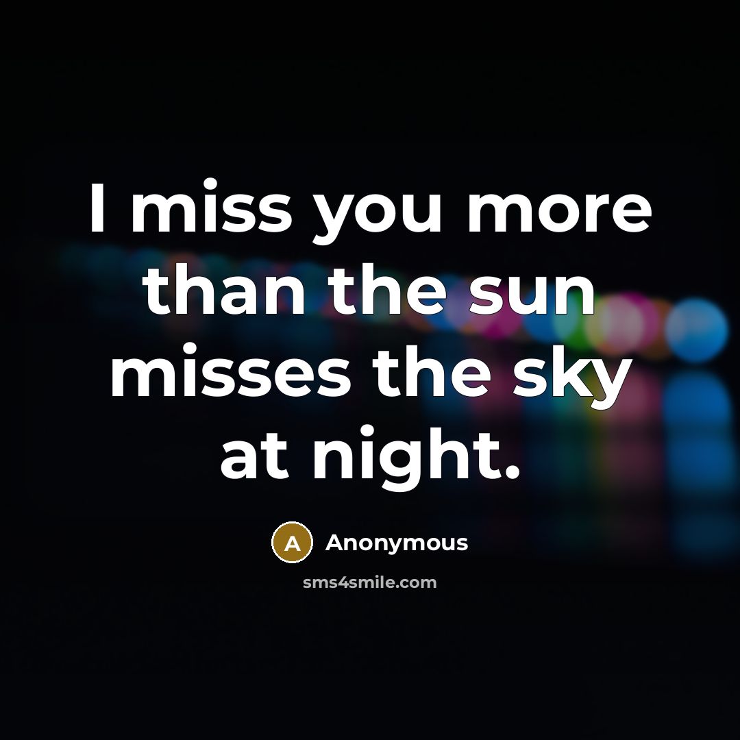 “I miss you more than the sun misses the sky…” quote by Anonymous