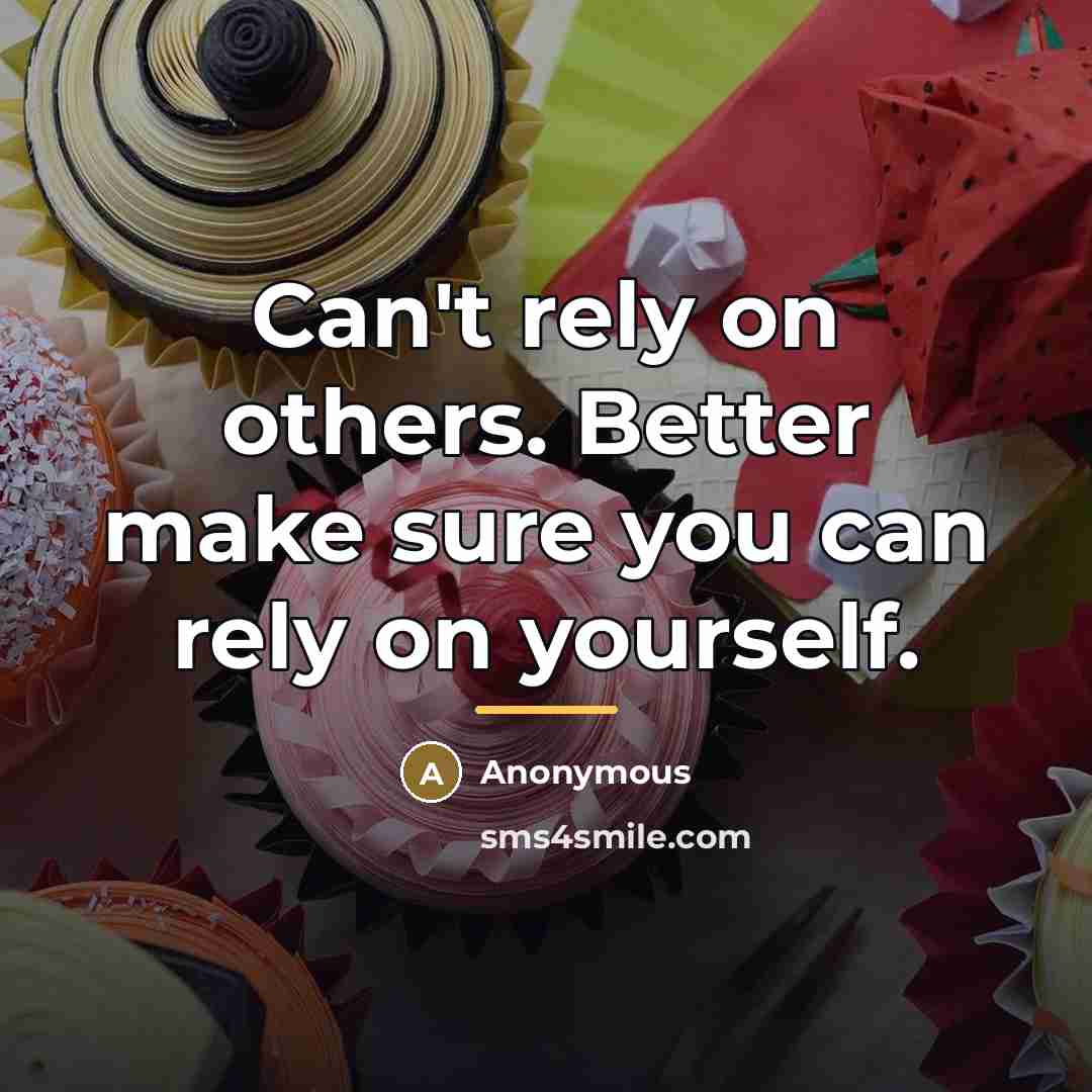 “Can't rely on others. Better make sure you can rely…” quote by Anonymous