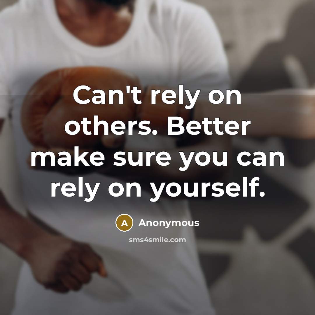 “Can't rely on others. Better make sure you can rely on yourself.” quote by Anonymous