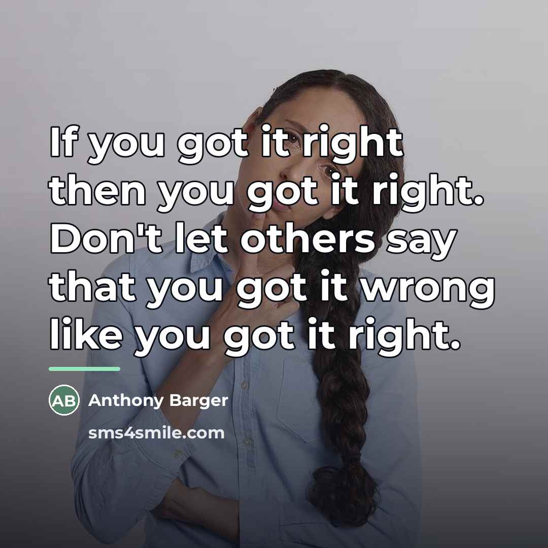 “If you got it right then you got it right.…” quote by Anthony Barger