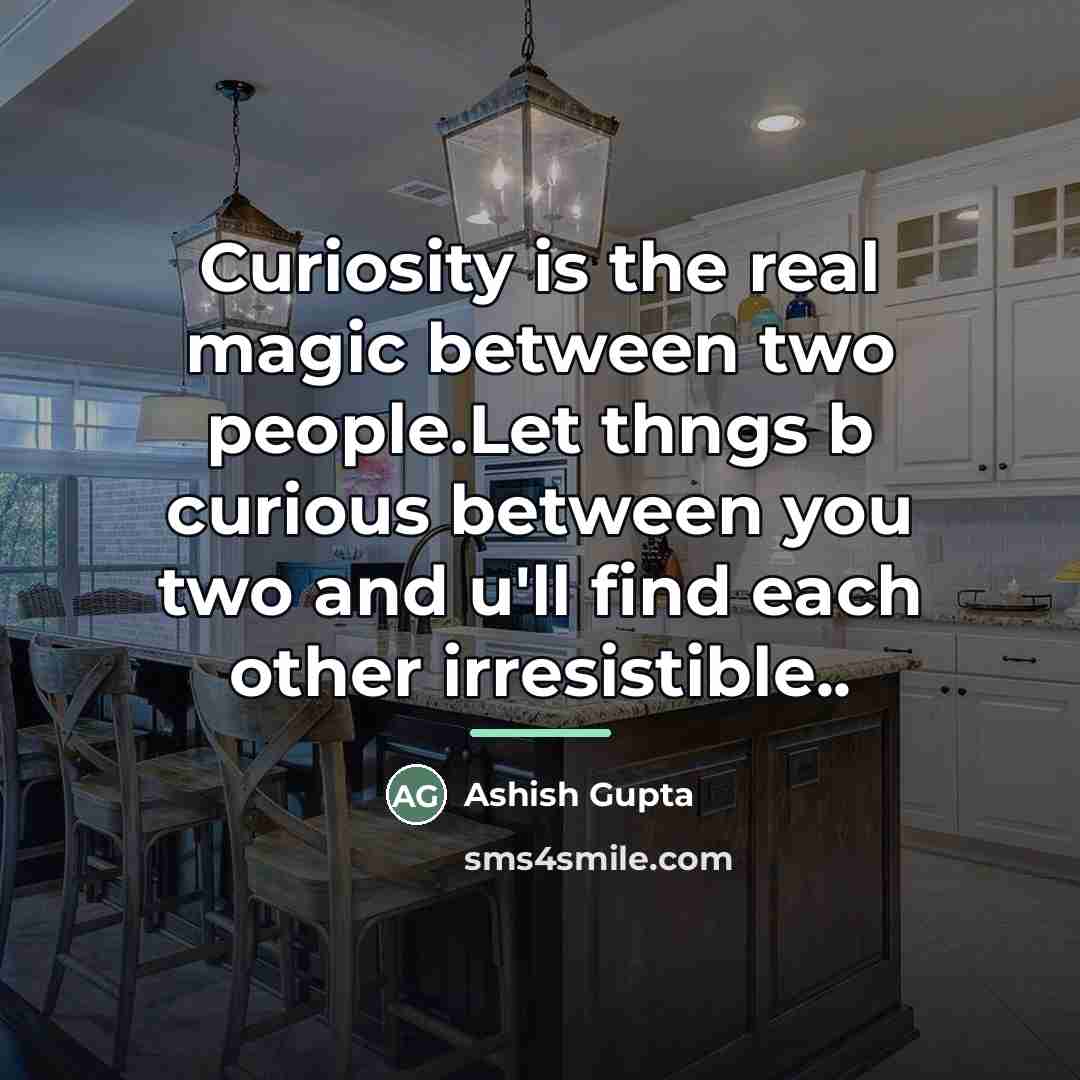 “Curiosity is the real magic between two people.Let thngs b…” quote by Ashish Gupta