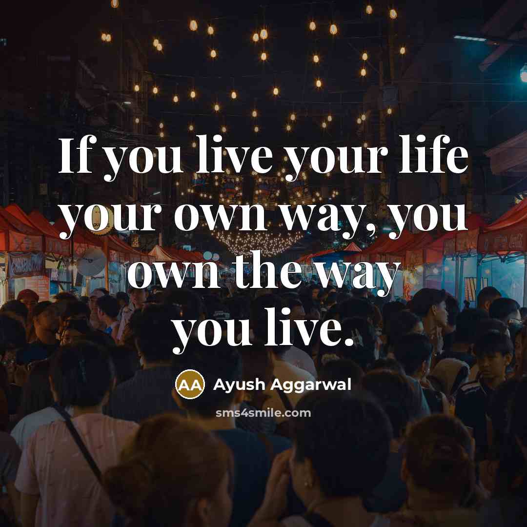 “If you live your life your own way, you own…” quote by Ayush Aggarwal