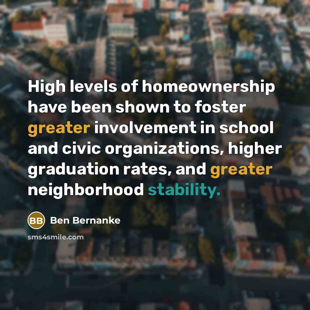“High levels of homeownership have been shown to foster greater…” quote by Ben Bernanke