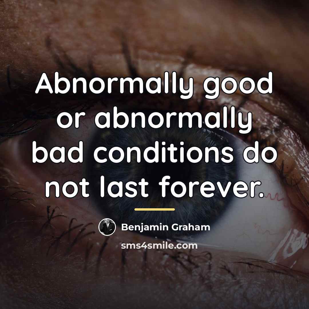 “Abnormally good or abnormally bad conditions do not last forever.…” quote by Benjamin Graham