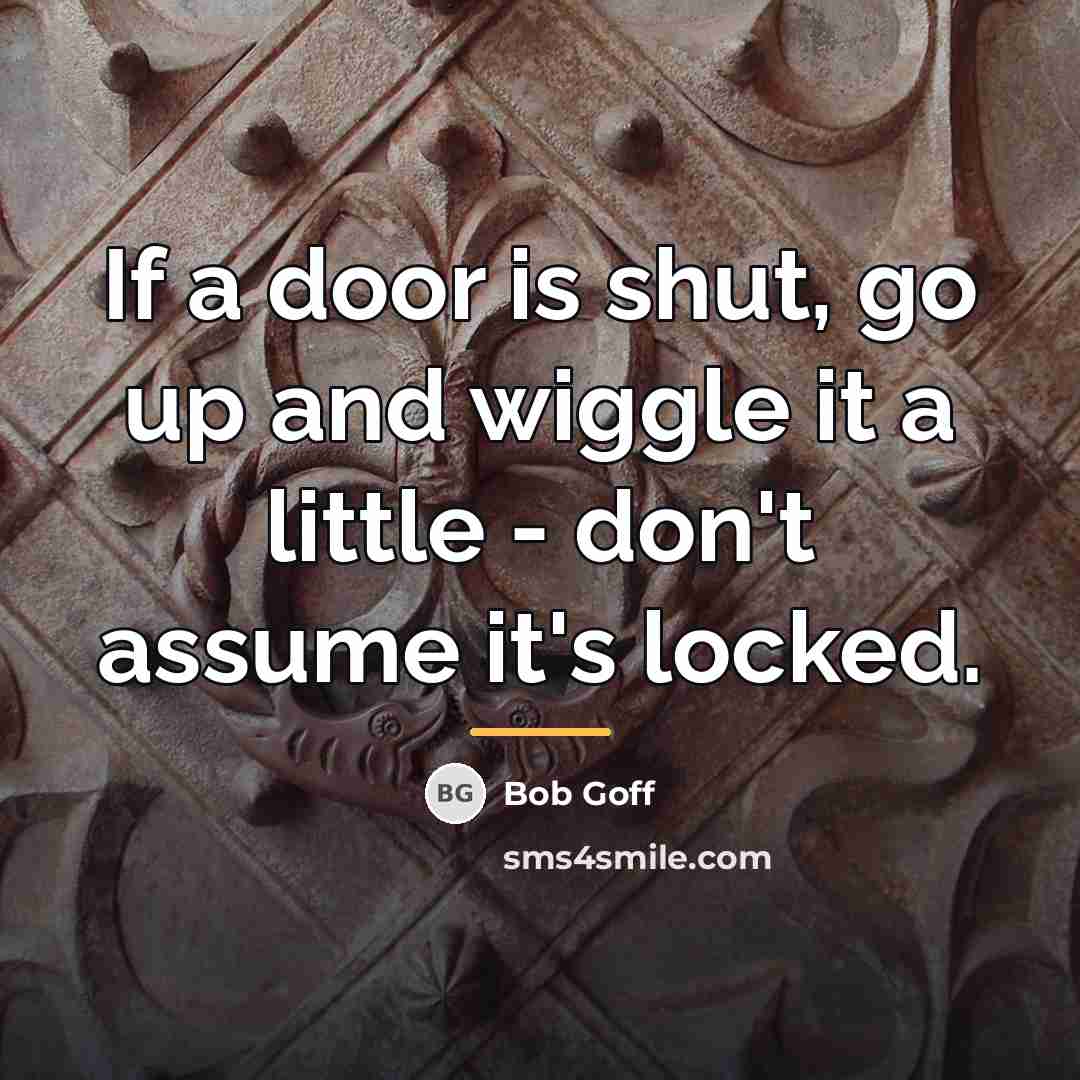 “If a door is shut, go up and wiggle it…” quote by Bob Goff