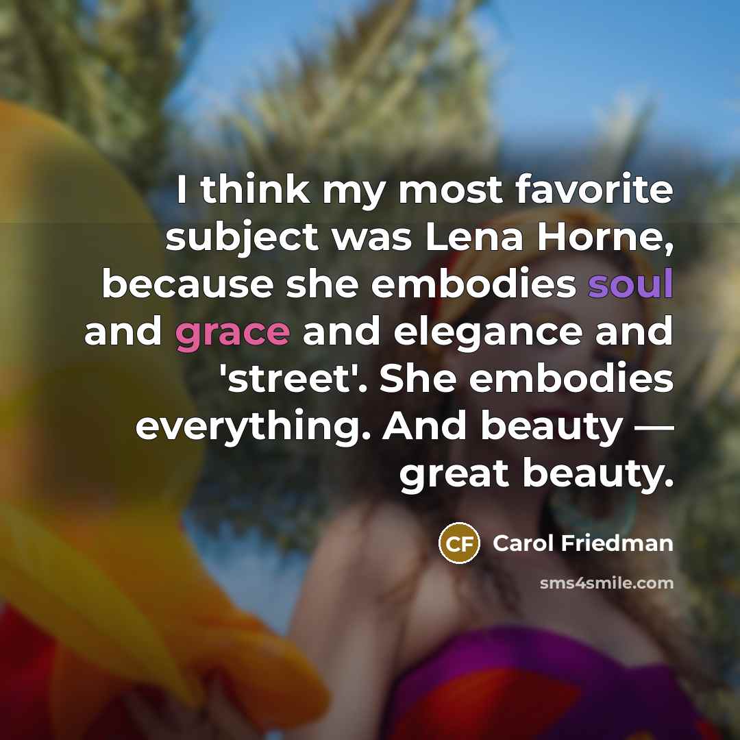 “I think my most favorite subject was Lena Horne, because…” quote by Carol Friedman