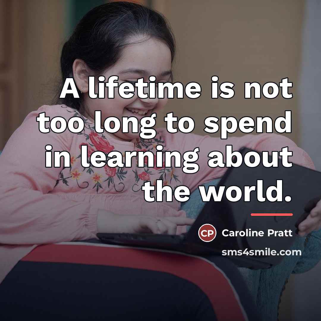 “A lifetime is not too long to spend in learning…” quote by Caroline Pratt