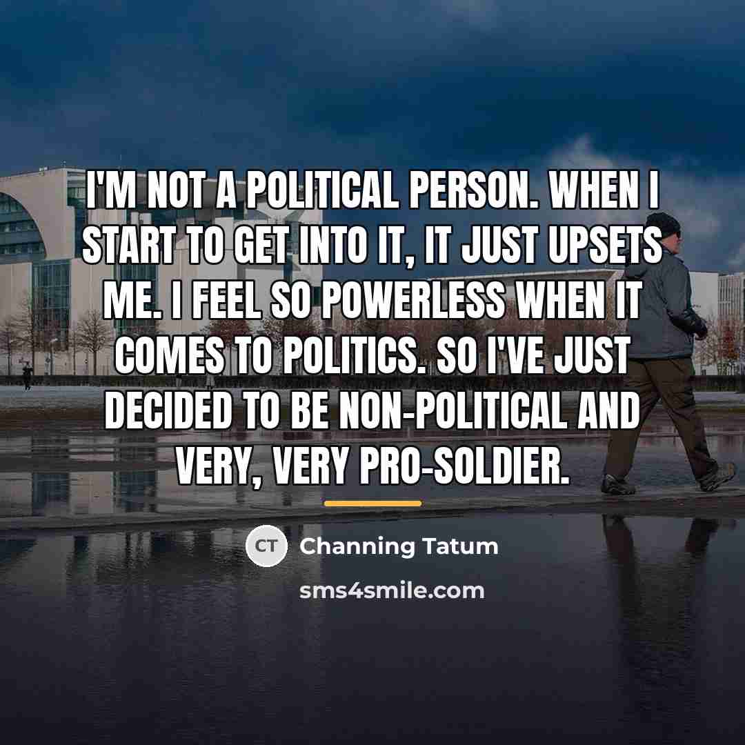 “I'm not a political person. When I start to get…” quote by Channing Tatum