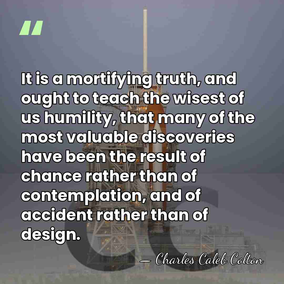 It is a mortifying truth, and ought to teach the wisest of&hellip; - Charles Caleb Colton
