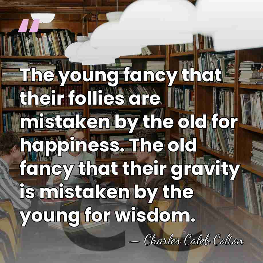The young fancy that their follies are mistaken by the old for&hellip; - Charles Caleb Colton