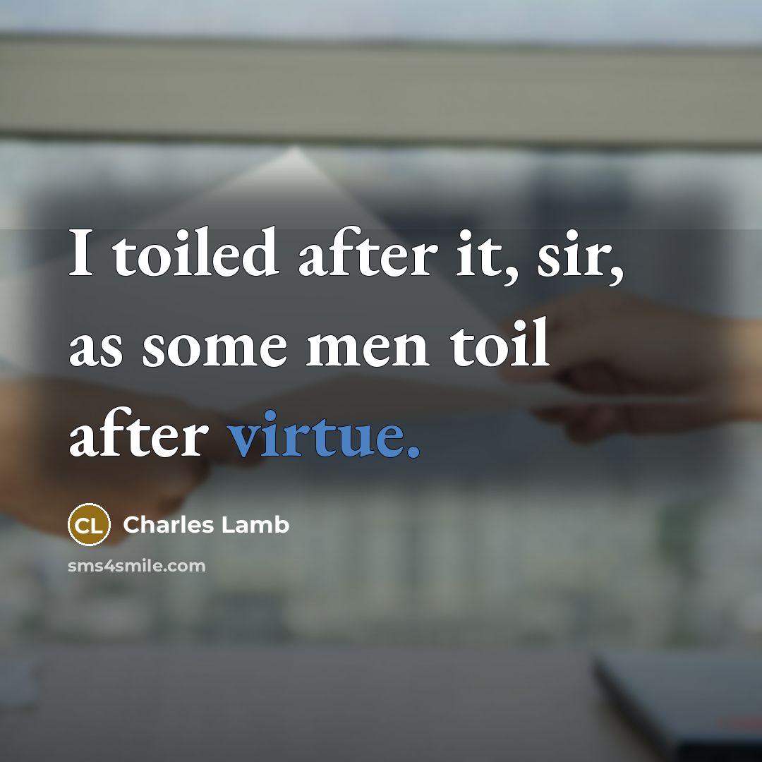 “I toiled after it, sir, as some men toil after…” quote by Charles Lamb