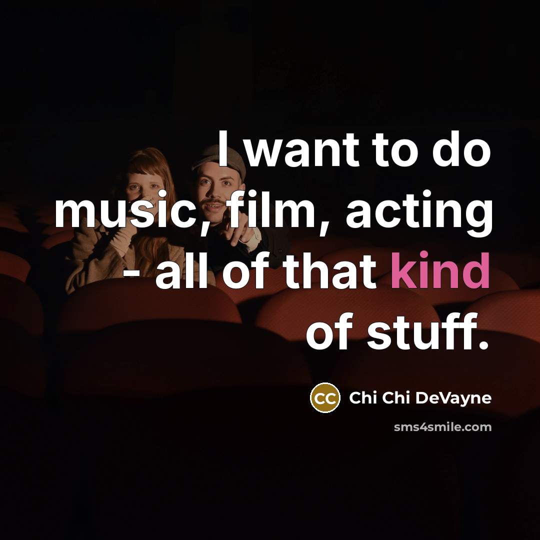 “I want to do music, film, acting - all of…” quote by Chi Chi DeVayne