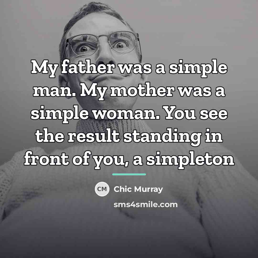“My father was a simple man. My mother was a…” quote by Chic Murray