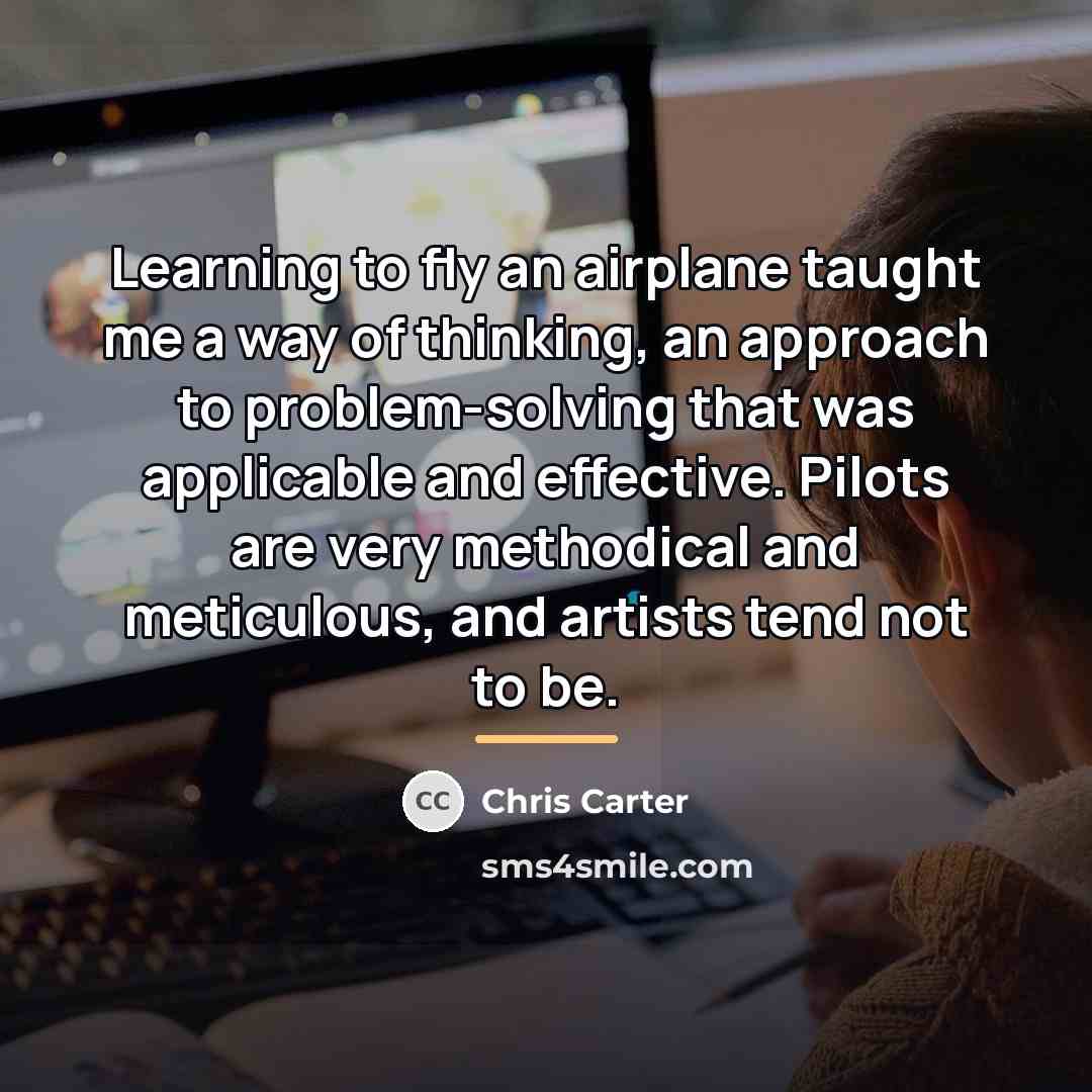 “Learning to fly an airplane taught me a way of…” quote by Chris Carter