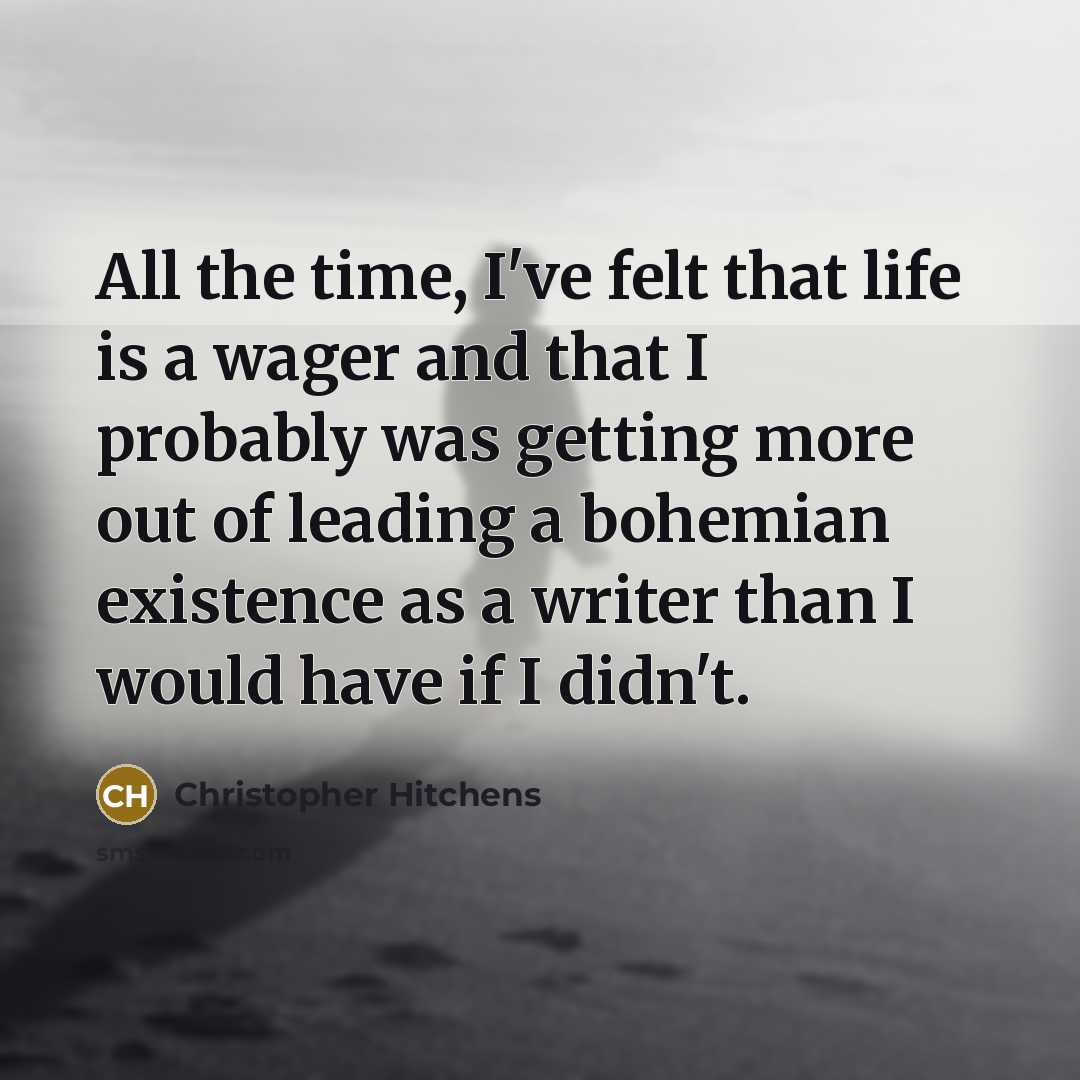 “All the time, I've felt that life is a wager…” quote by Christopher Hitchens