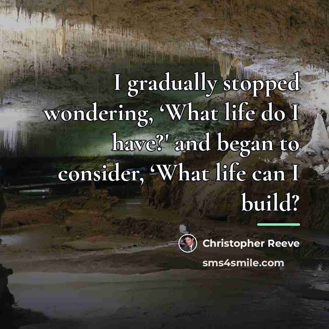 “I gradually stopped wondering, ‘What life do I have?' and…” quote by Christopher Reeve