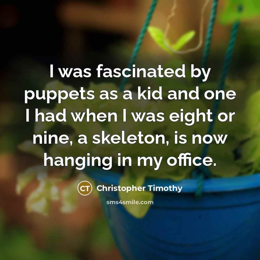 “I was fascinated by puppets as a kid and one…” quote by Christopher Timothy