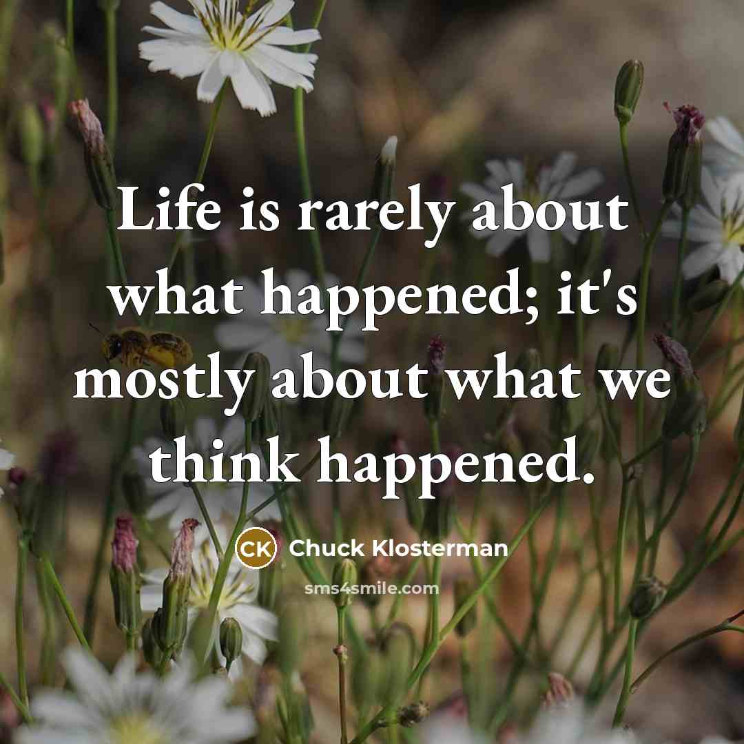 “Life is rarely about what happened; it's mostly about what…” quote by Chuck Klosterman