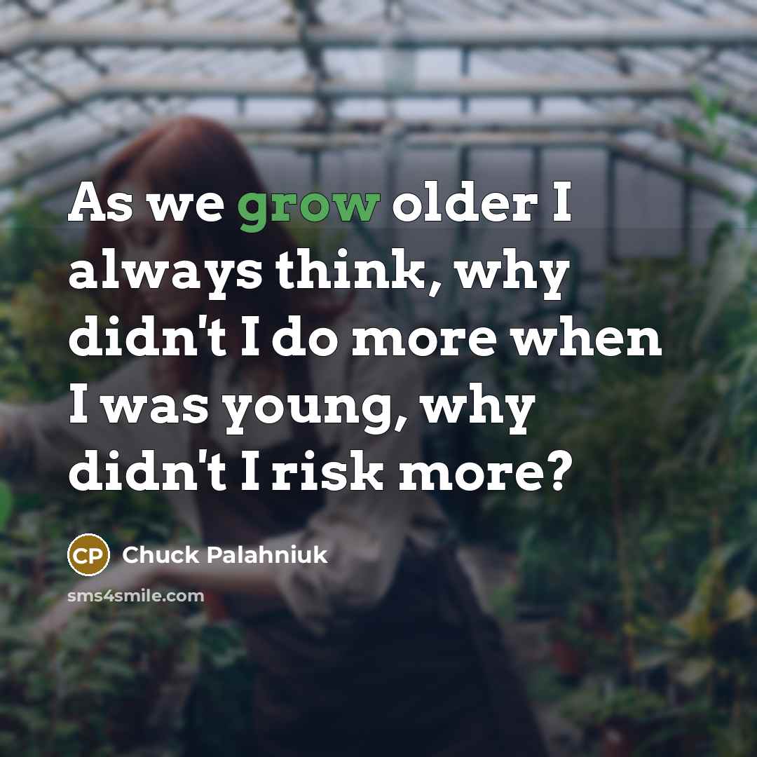 “As we grow older I always think, why didn't I…” quote by Chuck Palahniuk