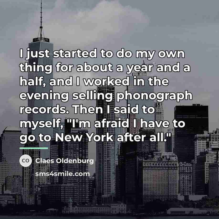 “I just started to do my own thing for about…” quote by Claes Oldenburg