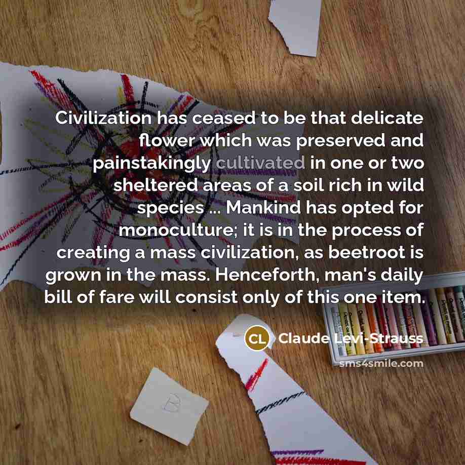 “Civilization has ceased to be that delicate flower which was…” quote by Claude Levi-Strauss