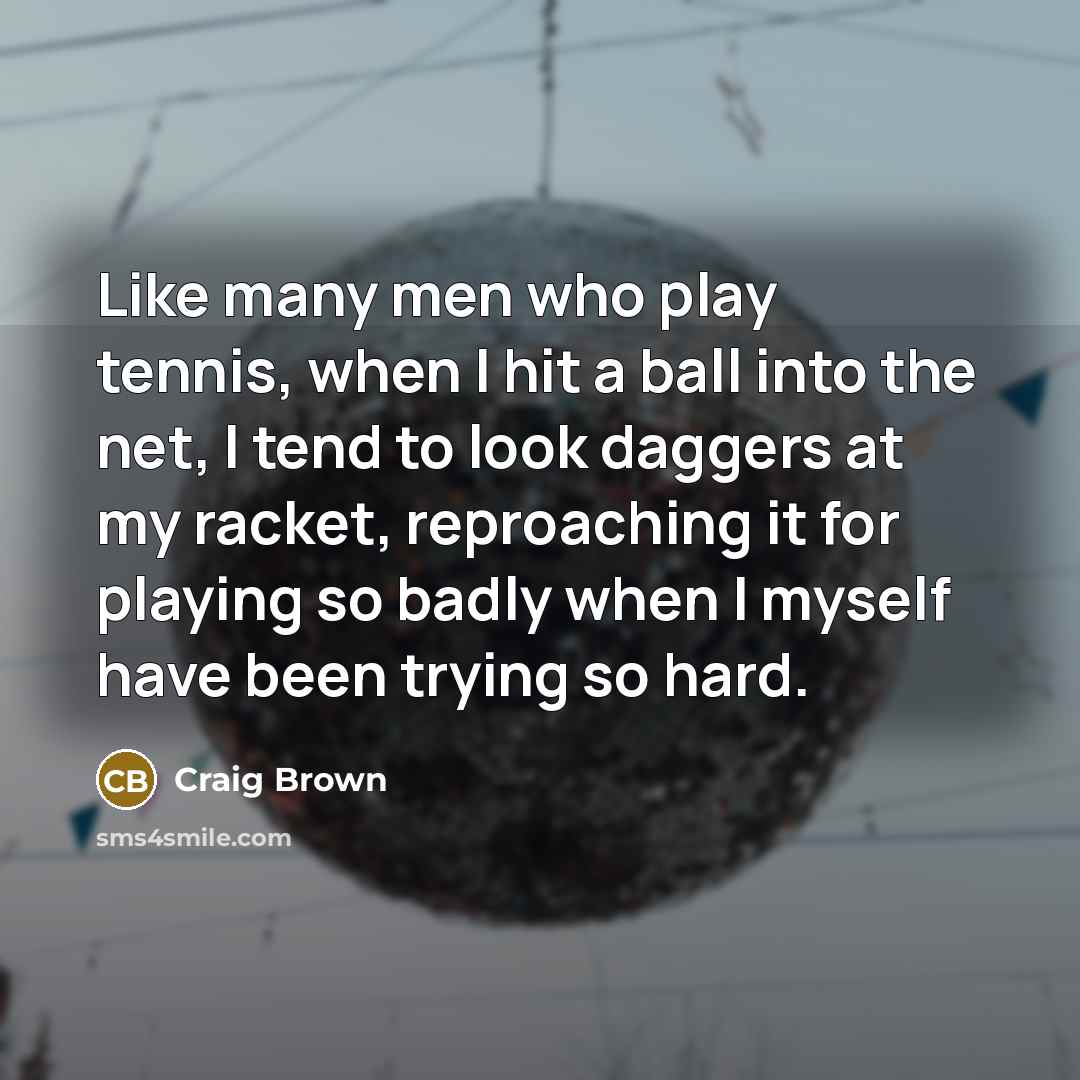 “Like many men who play tennis, when I hit a…” quote by Craig Brown