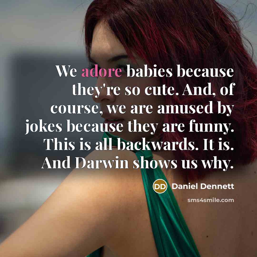 “We adore babies because they're so cute. And, of course,…” quote by Daniel Dennett