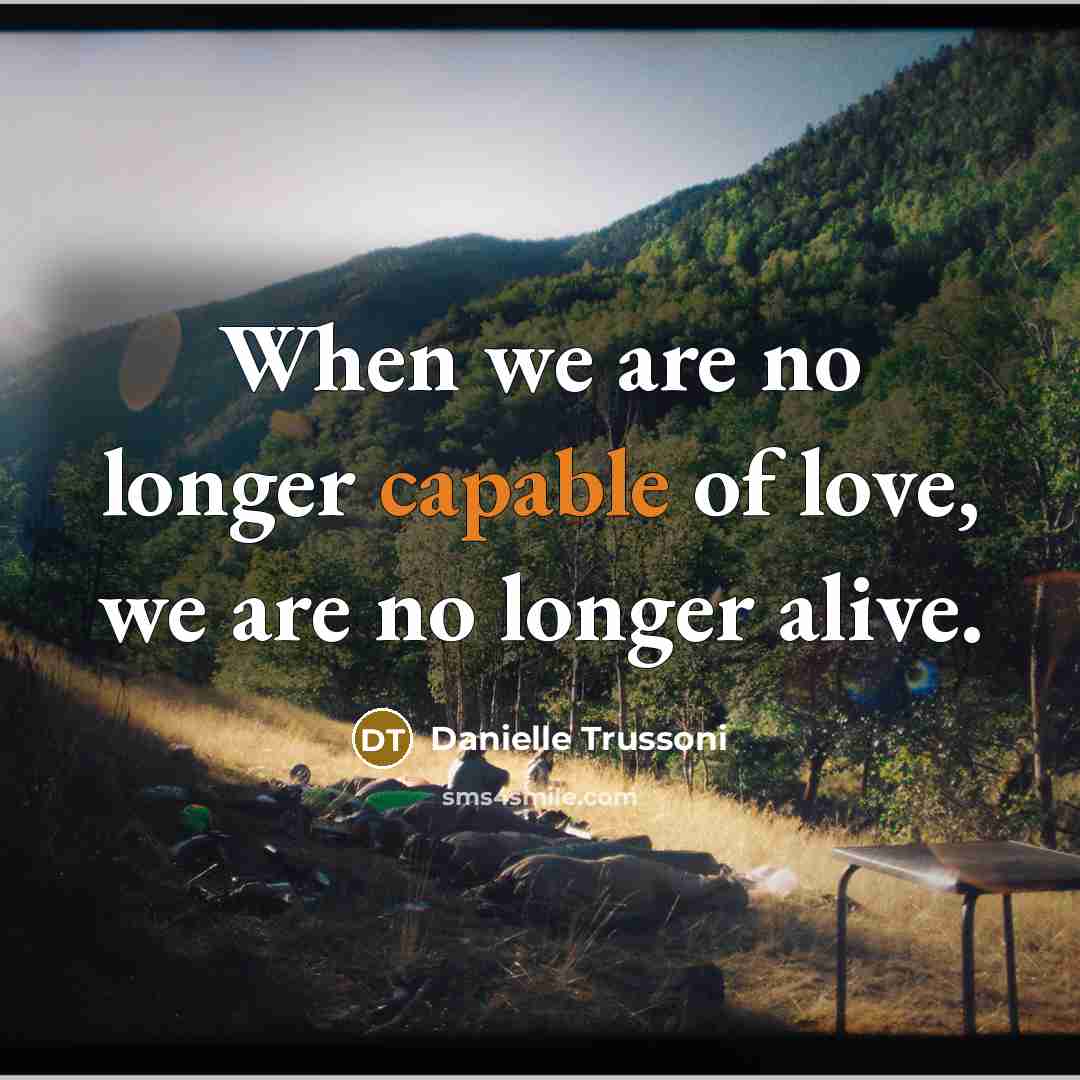 “When we are no longer capable of love, we are…” quote by Danielle Trussoni