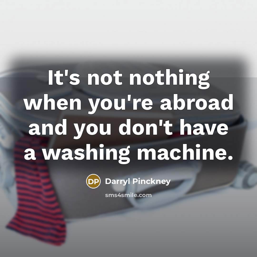 “It's not nothing when you're abroad and you don't have a washing machine.” quote by Darryl Pinckney