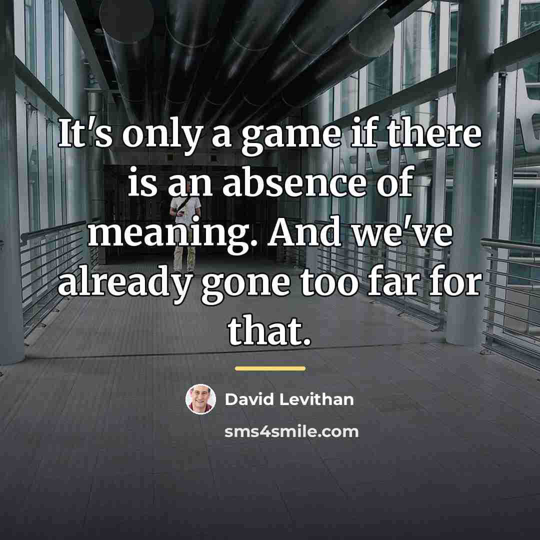 “It's only a game if there is an absence of…” quote by David Levithan
