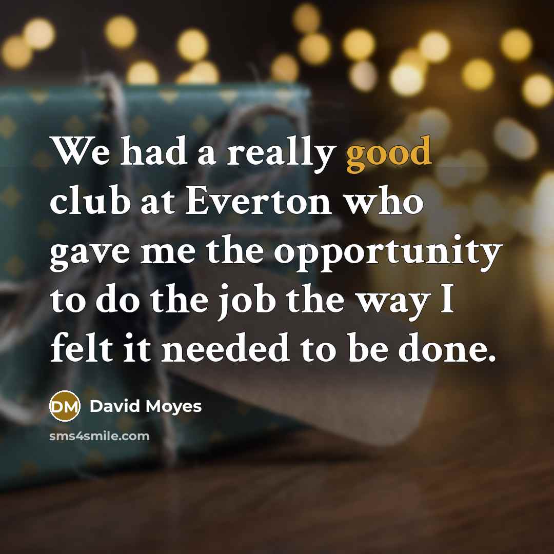 “We had a really good club at Everton who gave…” quote by David Moyes