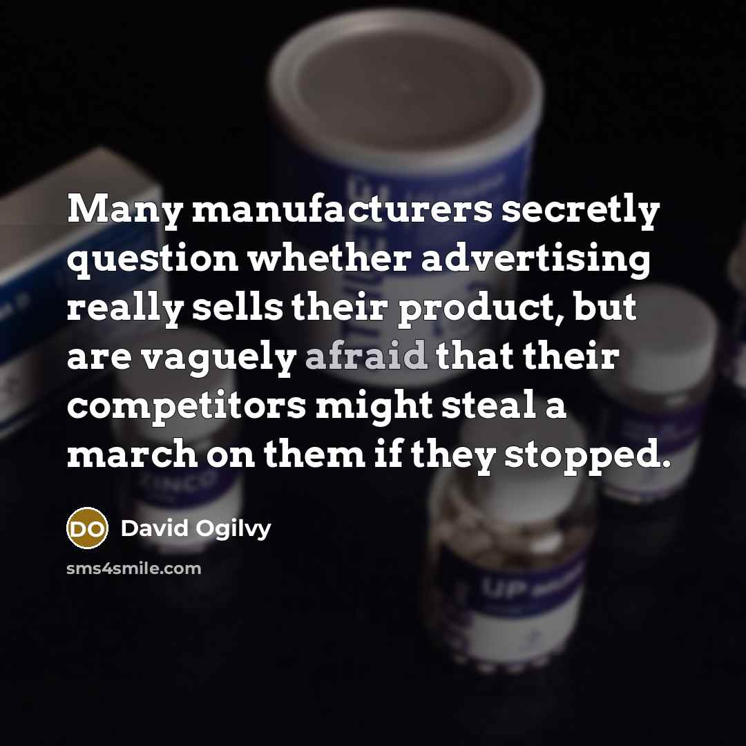 “Many manufacturers secretly question whether advertising really sells their product,…” quote by David Ogilvy