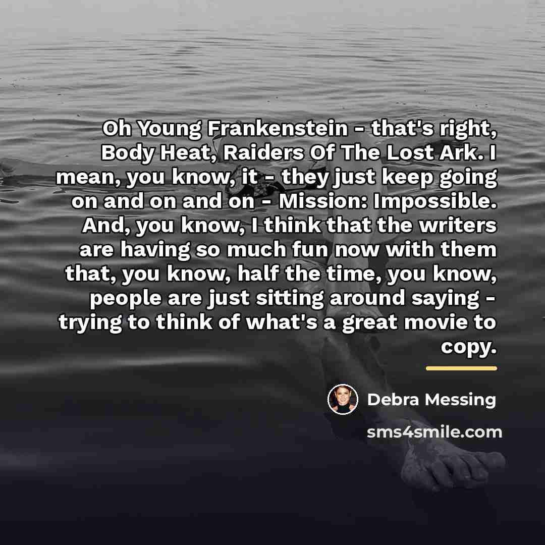 “Oh Young Frankenstein - that's right, Body Heat, Raiders Of…” quote by Debra Messing