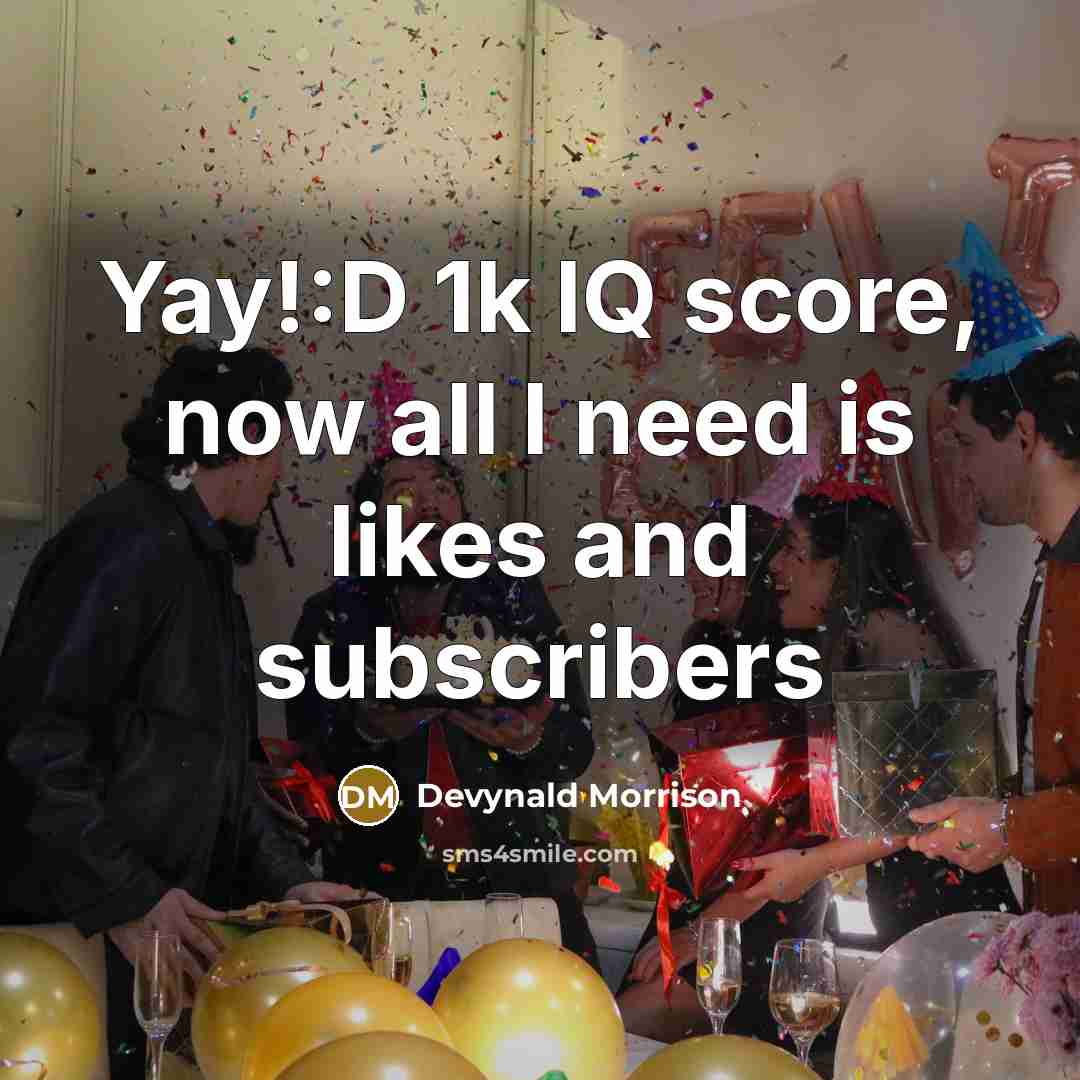 “Yay!:D 1k IQ score, now all I need is likes…” quote by Devynald Morrison
