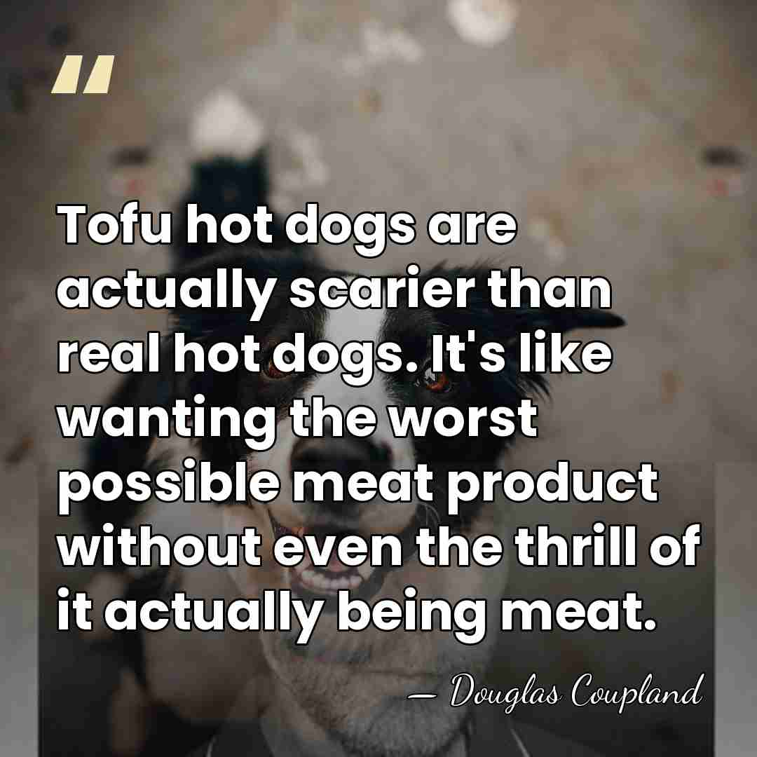 Tofu hot dogs are actually scarier than real hot dogs. It's like&hellip; - Douglas Coupland