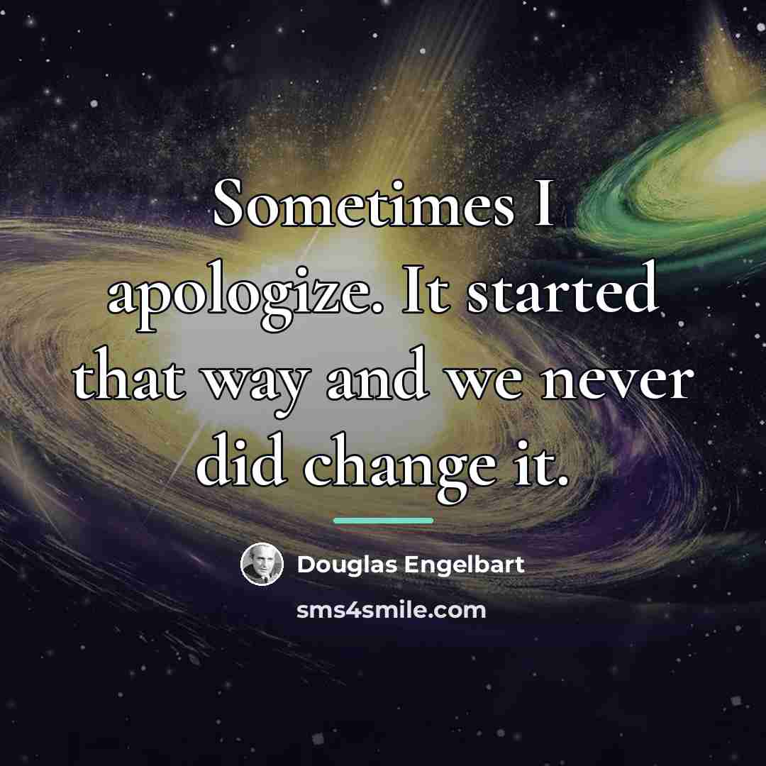 “Sometimes I apologize. It started that way and we never…” quote by Douglas Engelbart