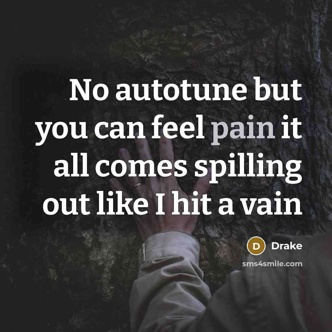 “No autotune but you can feel pain it all comes…” quote by Drake