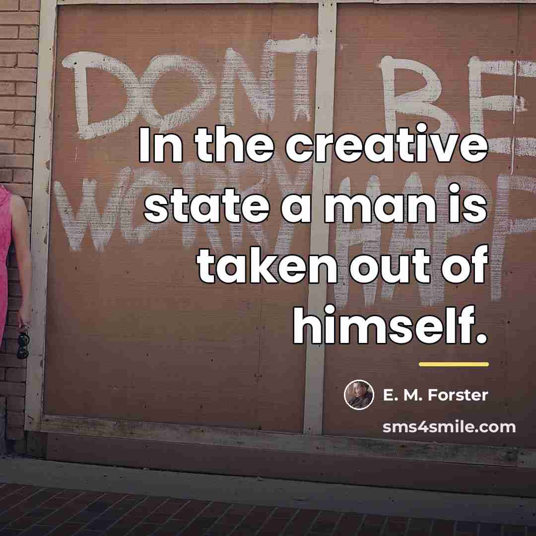 “In the creative state a man is taken out of…” quote by E. M. Forster