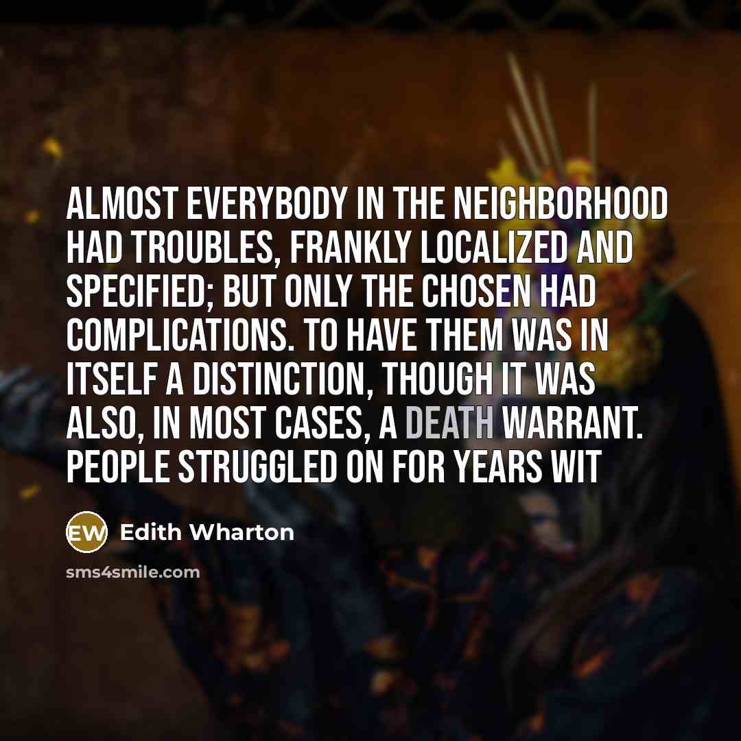 “Almost everybody in the neighborhood had troubles, frankly localized and…” quote by Edith Wharton