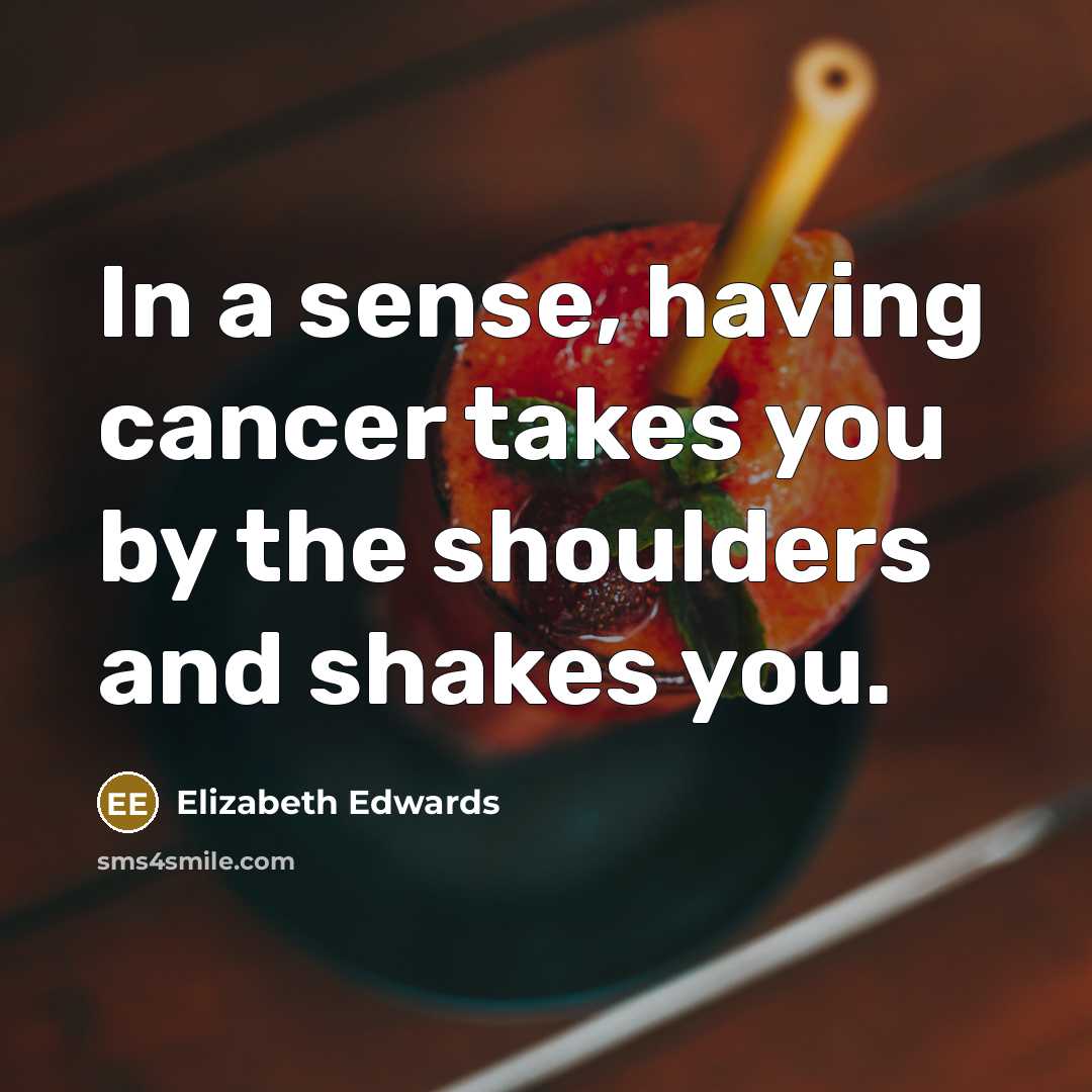 “In a sense, having cancer takes you by the shoulders…” quote by Elizabeth Edwards