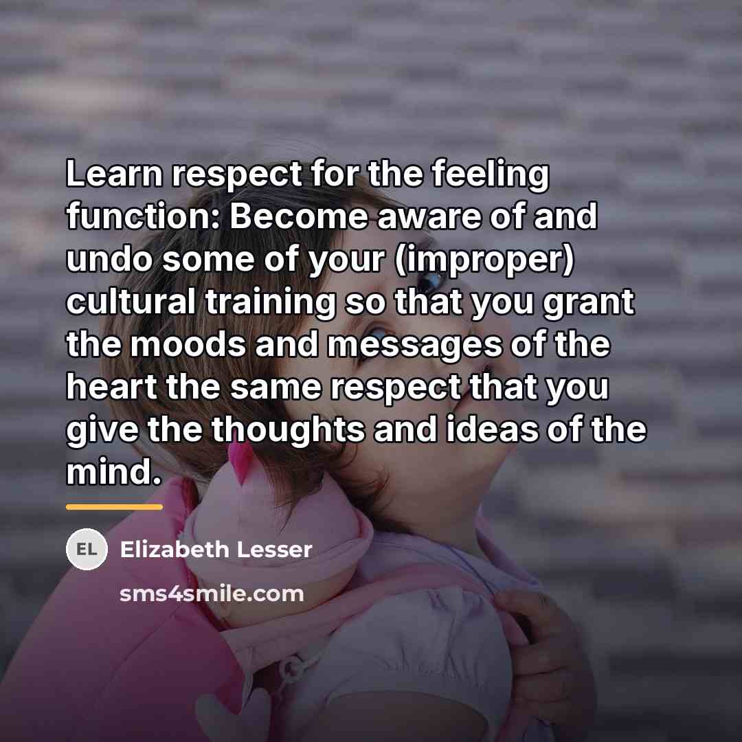 “Learn respect for the feeling function: Become aware of and…” quote by Elizabeth Lesser