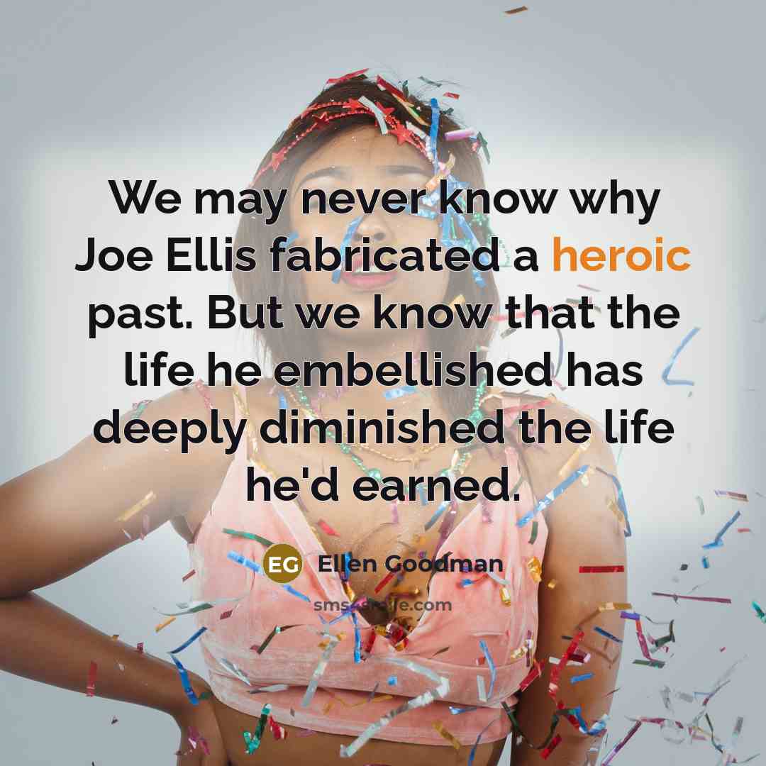 “We may never know why Joe Ellis fabricated a heroic…” quote by Ellen Goodman