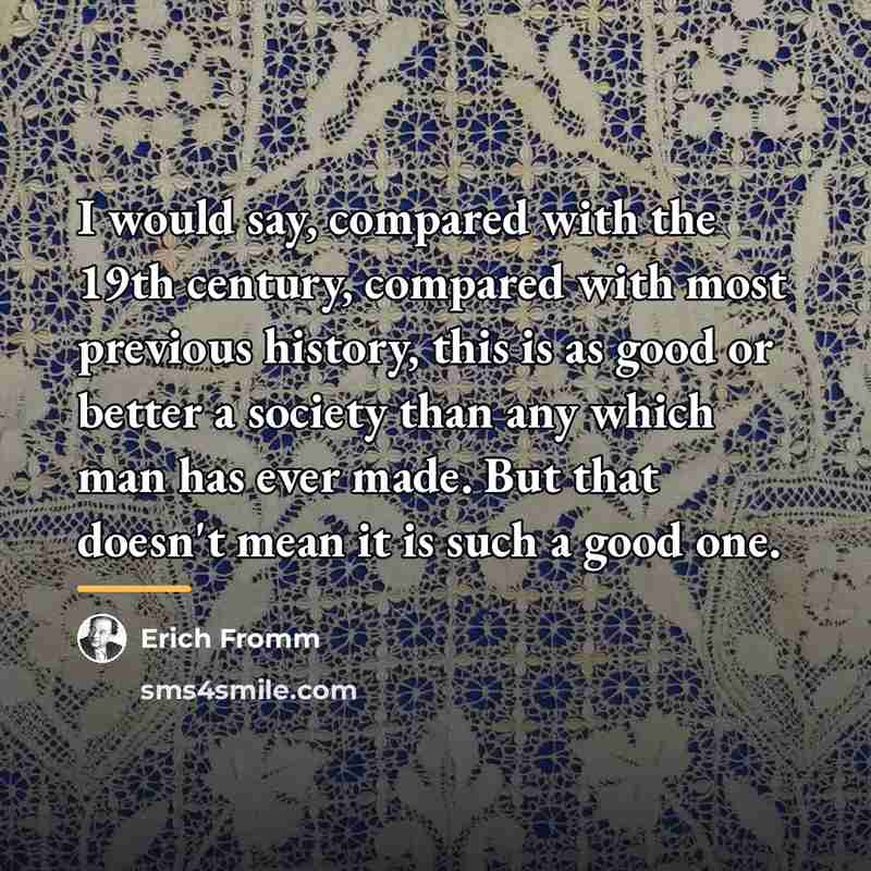 “I would say, compared with the 19th century, compared with…” quote by Erich Fromm