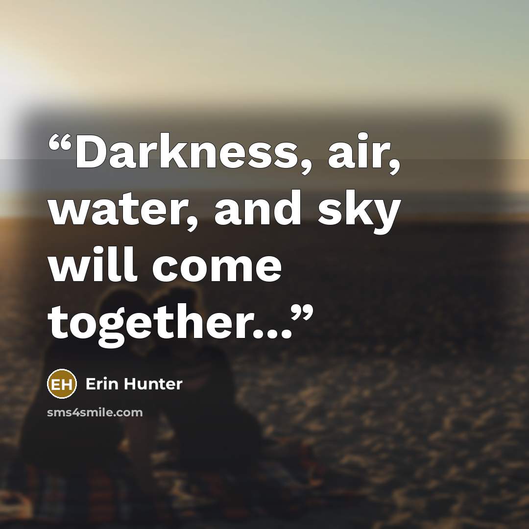 “Darkness, air, water, and sky will come together...” quote by Erin Hunter